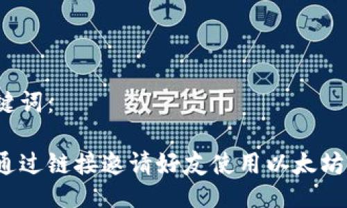 及关键词：

如何通过链接邀请好友使用以太坊钱包？