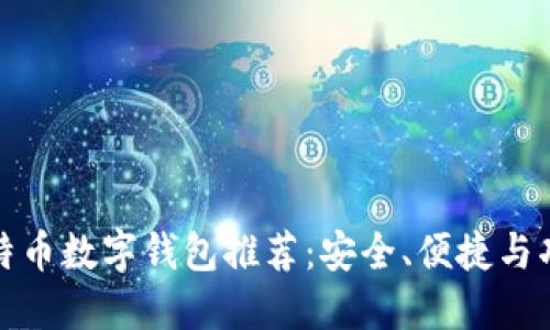 最佳比特币数字钱包推荐：安全、便捷与功能全面