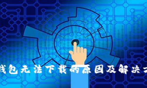 TP钱包无法下载的原因及解决方法