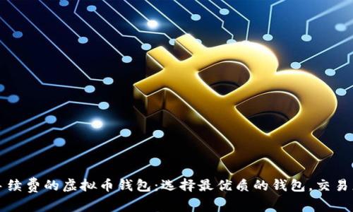 不收手续费的虚拟币钱包：选择最优质的钱包，交易更轻松