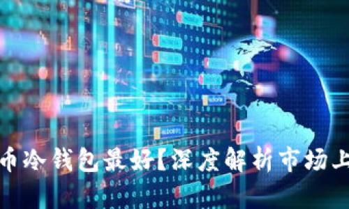 哪种比特币冷钱包最好？深度解析市场上最佳选择
