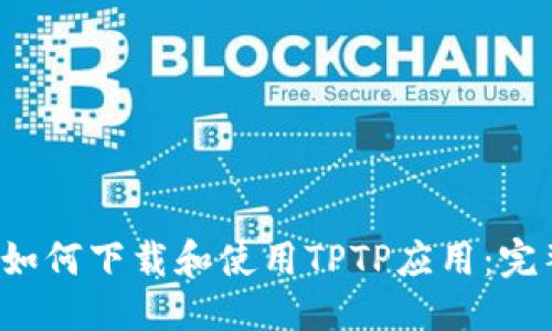 思考

优质 如何下载和使用TPTP应用：完整指南