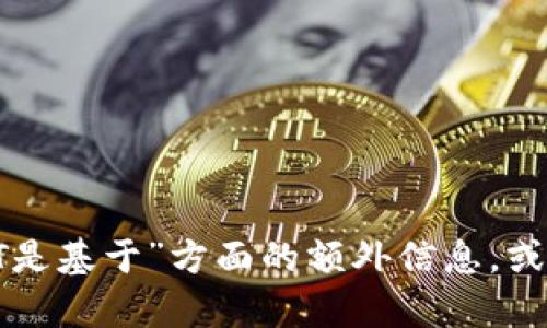 要解决您的问题并满足您的要求，我需要明确的主题内容。请提供我有关“im钱包USDT是基于”方面的额外信息，或您希望我详细探讨的具体内容和问题。这样，我才能为您提供高质量、符合标准的内容。