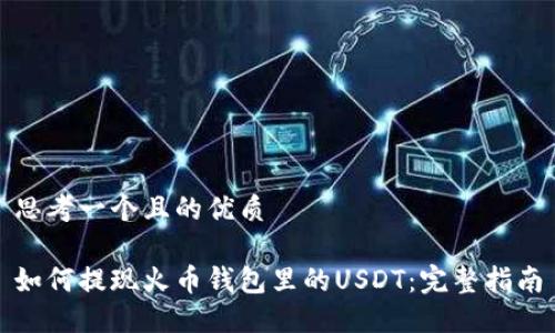 思考一个且的优质

如何提现火币钱包里的USDT：完整指南