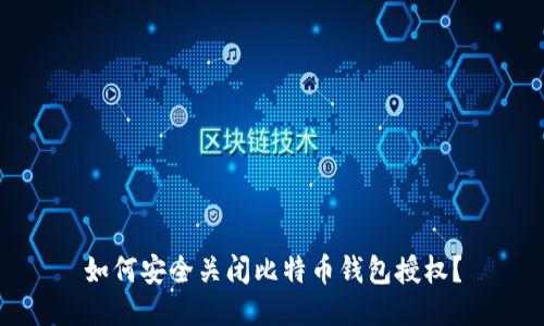 如何安全关闭比特币钱包授权？