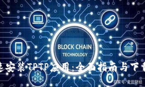 : 如何快速安装TPTP应用：全面指南与下载安装步骤