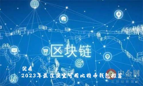 优质
2023年最佳便宜可用比特币钱包推荐