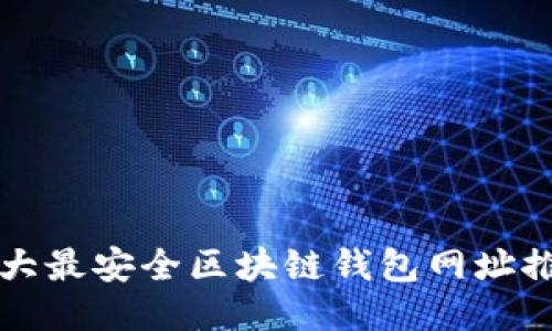 十大最安全区块链钱包网址推荐