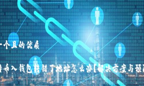 思考一个且的优质

充比特币入钱包转错了地址怎么办？解决方案与预防措施
