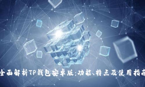 全面解析TP钱包安卓版：功能、特点及使用指南