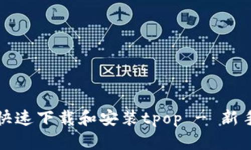 如何快速下载和安装tpop - 新手指南