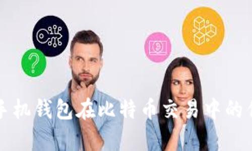 全面解析手机钱包在比特币交易中的优势与应用