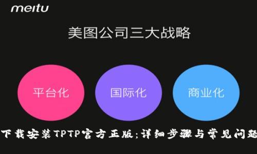 如何下载安装TPTP官方正版：详细步骤与常见问题解析