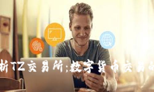深入解析TZ交易所：数字货币交易的新纪元