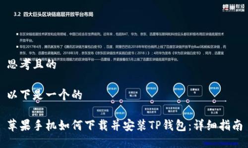 思考且的

以下是一个的

苹果手机如何下载并安装TP钱包：详细指南