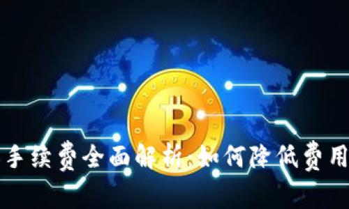 区块链钱包转账手续费全面解析：如何降低费用并选择最佳钱包