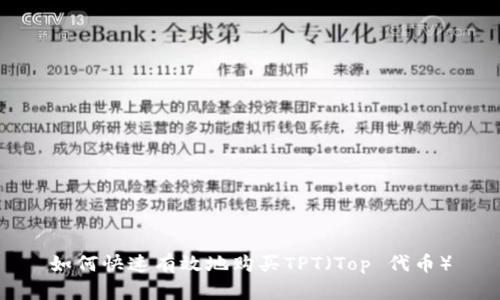 如何快速有效地购买TPT（Top 代币）