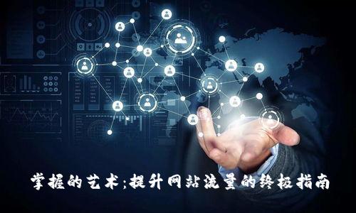 掌握的艺术：提升网站流量的终极指南
