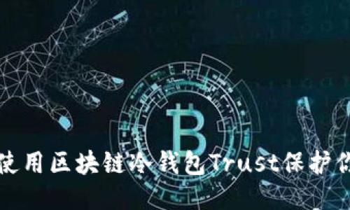 优质
如何选择和使用区块链冷钱包Trust保护你的数字资产