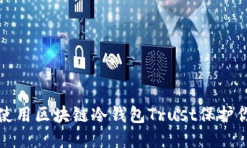 优质
如何选择和使用区块链冷钱包Trust保护你的数字资产