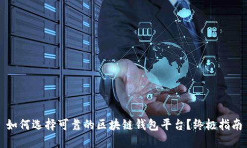 如何选择可靠的区块链钱包平台？终极指南
