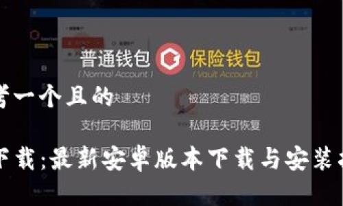 思考一个且的

TP下载：最新安卓版本下载与安装指南
