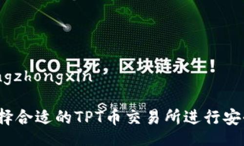 jiaotongzhongxin
  
如何选择合适的TPT币交易所进行安全交易？