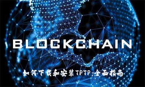 如何下载和安装TPTP：全面指南