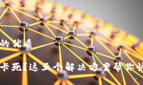 思考一个且的优质

以太坊钱包卡死？这五个解决方案帮你快速恢复使用