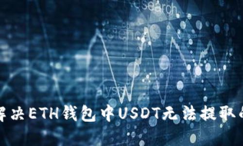 如何解决ETH钱包中USDT无法提取的问题