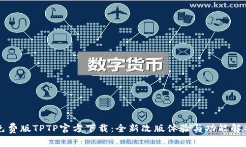 免费版TPTP官方下载：全新改版体验与功能解析