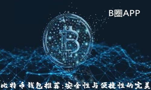 
十大比特币钱包推荐：安全性与便捷性的完美结合