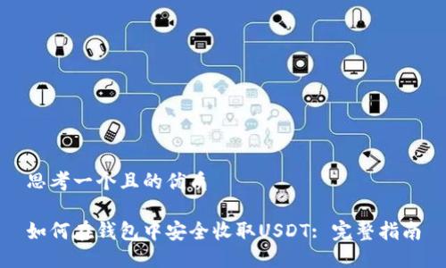 思考一个且的优质

如何在钱包中安全收取USDT: 完整指南