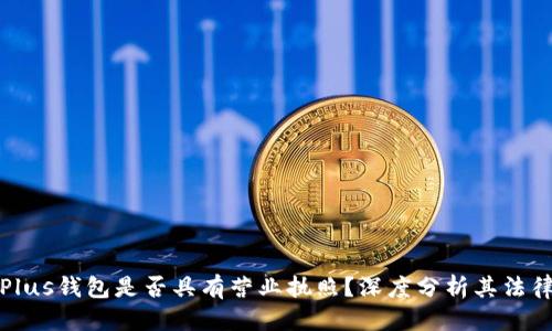 优质
以太坊Plus钱包是否具有营业执照？深度分析其法律合规性