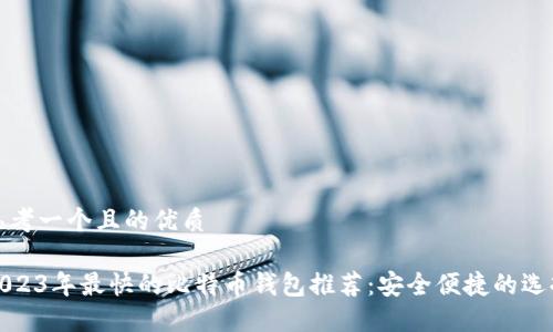 思考一个且的优质

2023年最快的比特币钱包推荐：安全便捷的选择