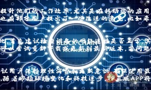 biao ti/biao ti TP官网下载APP正版：最全指南与实用技巧

/guanjianci TP下载, TP正版APP, TP手机应用, TP软件使用

一、TP官网下载APP正版的必要性
在如今的数字时代，应用程序已经成为我们日常生活中不可或缺的一部分。TP官网下载APP正版对于广大用户来说尤为重要，因为使用正版APP不仅可以获得更好的用户体验，还能保障您的个人数据安全。许多盗版应用程序不仅功能不完善，还可能内藏恶意软件，危害用户的设备安全和隐私。
下载正版TP应用程序，可以确保您获得最新的功能更新和安全补丁。正版软件通常拥有完善的售后服务，如果在使用过程中遇到问题，用户可以直接联系官方客服获取帮助。此外，正版应用还可以获得更多的增值服务和功能，提升您的使用体验。因此，选择TP官网下载APP正版显得尤为重要。

二、如何安全下载TP正版APP
在下载TP正版APP时，用户需要注意一些安全问题。首先，确保您访问的官方网站是正确的。许多用户在搜索应用程序时，容易点击到一些钓鱼网站，因此建议直接通过浏览器输入TP官网地址进行访问。其次，不要随意下载不明来源的应用程序，很多盗版APP在功能上可能模仿正版软件，但其实质上是有很多隐患的。
还要注意阅读下载页面的用户评论和评分，信誉较高的应用程序通常会有较多的好评。同时，选择合适的设备和系统版本也是保障应用正常运行的关键。例如，TP应用可能会对操作系统有特定的要求，确保您的设备系统兼容后再进行下载。

三、TP正版APP的主要功能与特色
TP正版APP提供了丰富多样的功能，以满足用户的各种需求。它不仅是一款单纯的应用程序，还是一个综合性的服务平台，汇聚了各种便捷的功能。例如，TP APP通常提供了在线支付、订单管理、客户服务等多种实用功能。此外，用户还可以根据自己的需求进行个性化设置，提升使用效率。
除了基本的服务功能，TP正版APP还经常更新其特色功能，比如数据分析、社交分享等，以着眼于用户体验的持续。定期的更新和维保也是TP正版APP的一大特色，确保用户在使用过程中始终处于良好的体验状态。

四、TP正版APP的用户评价与反馈
用户对于TP正版APP的评价普遍较高，许多用户在使用后反馈其界面友好，操作流程清晰。在调查中，绝大部分用户表示TP APP能有效提升他们的工作效率。尤其是在移动端的应用上，用户反映其响应速度快、稳定性高，是一个值得信赖的APP。
具体而言，不少用户在使用TP APP时，表示它在处理事务、管理订单等方面，远超其预期，甚至认为是生活或工作中的“得力助手”。不过也有部分用户提出了一些改进的意见，比如希望增加更多的支付方式或拓展多语言支持等。总的来说，TP正版APP在用户中的口碑相当不错，用户满意度较高。

五、TP官网下载APP后遇到的问题与解决方案
在下载和使用TP正版APP的过程中，用户可能会遇到一些问题。例如，有用户反映下载后APP无法正常启动，或进入后页面加载缓慢。对此，首先建议检查设备的网络连接是否正常，其次查看是否有太多杂乱的后台程序占据了运行内存。
此外，还有用户反馈在使用过程中出现了一些功能无法正常使用的情况，这往往是由于软件未更新到最新版本引起的。在这种情况下，可以尝试重新下载或更新到最新版本，若问题依然存在，建议联系官方客服进行进一步的技术支持。确保您的使用体验流畅无忧，是开发团队的首要任务。

六、总结与未来展望
总而言之，TP官网下载APP正版对于用户来说是一个重要的决策，不仅关系到使用体验，还涉及到安全与数据保护。在今后的发展中，建议用户保持理性消费和更新意识，确保使用最新及最安全的版本。同时，TP团队也会持续根据用户反馈不断产品，为用户提供更好的体验。
未来，品牌将在功能演进方面继续探索新技术应用，比如人工智能与区块链技术的结合，以期为用户提供更智能化、更安全的使用体验。随着市场环境变化和科技进步，TP正版APP将一如既往地致力于创新与发展，为广大用户带来更精彩的数字生活。