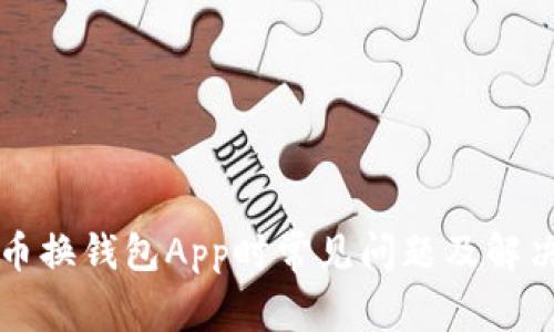比特币换钱包App时常见问题及解决方案