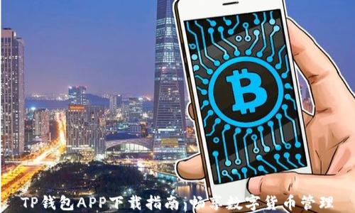 
TP钱包APP下载指南：畅享数字货币管理