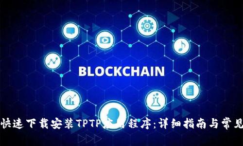 如何快速下载安装TPTP应用程序：详细指南与常见问题
