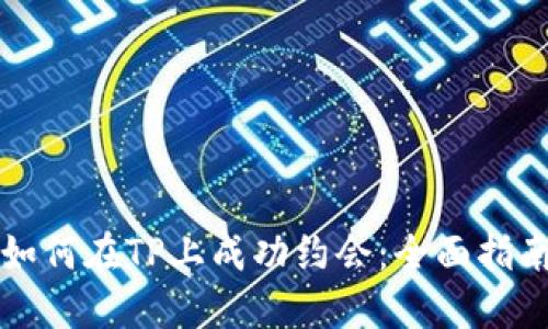 如何在TP上成功约会：全面指南