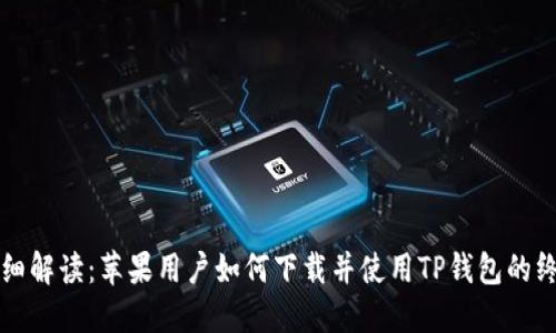 优质详细解读：苹果用户如何下载并使用TP钱包的终极指南