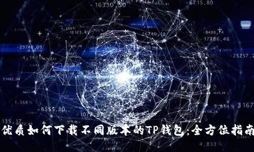 优质如何下载不同版本的TP钱包：全方位指南
