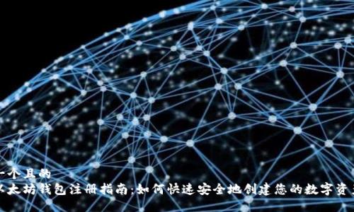 思考一个且的  
手机以太坊钱包注册指南：如何快速安全地创建您的数字资产钱包