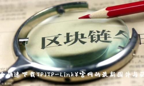 如何安全快速下载TP（TP-Link）官网的最新固件与驱动程序