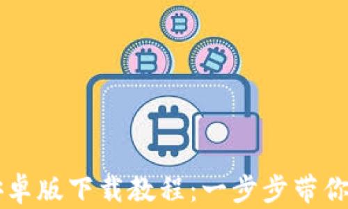 
TP钱包安卓版下载教程：一步步带你快速上手