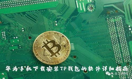 华为手机下载安装TP钱包的软件详细指南
