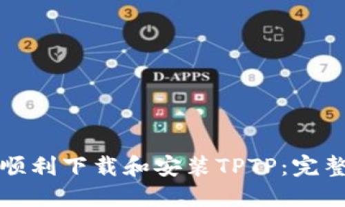 如何顺利下载和安装TPTP：完整指南