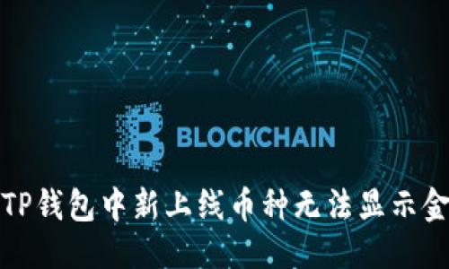 优质
如何解决TP钱包中新上线币种无法显示金额的问题
