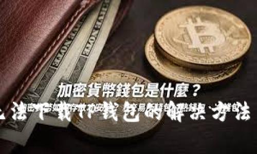 华为手机无法下载TP钱包的解决方法与常见问题