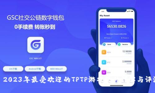 : 2023年最受欢迎的TPTP游戏软件详解与评测